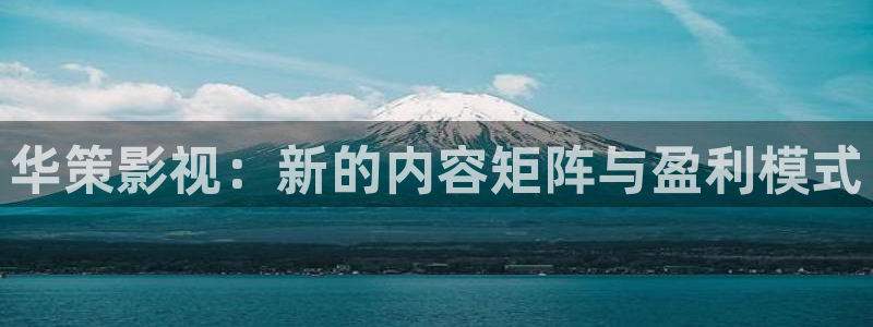 九七电影免费观看高清：华策影视：新的内容矩阵与盈利模式