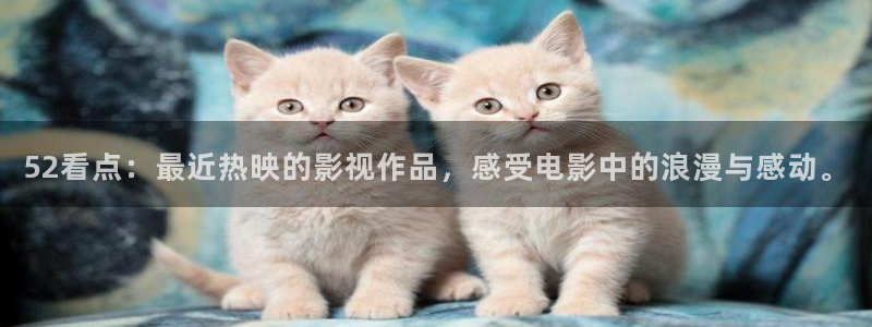 电影在线九七：52看点：最近热映的影视作品，感受电影中的浪漫与感动。